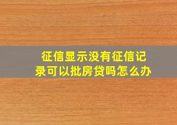 征信显示没有征信记录可以批房贷吗怎么办