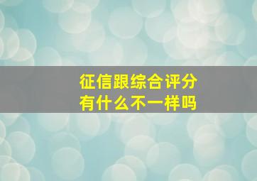 征信跟综合评分有什么不一样吗