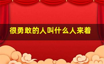 很勇敢的人叫什么人来着