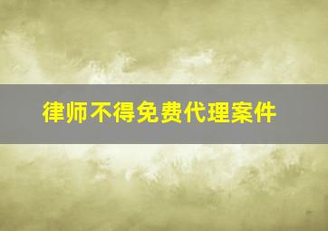 律师不得免费代理案件