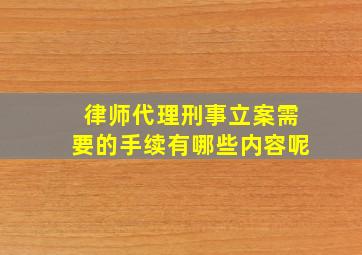 律师代理刑事立案需要的手续有哪些内容呢