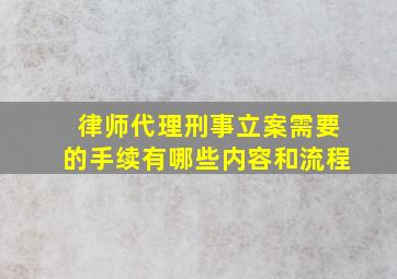 律师代理刑事立案需要的手续有哪些内容和流程