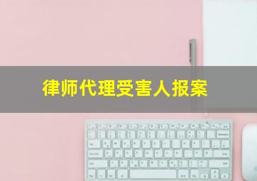 律师代理受害人报案