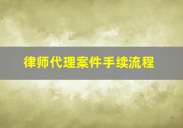 律师代理案件手续流程