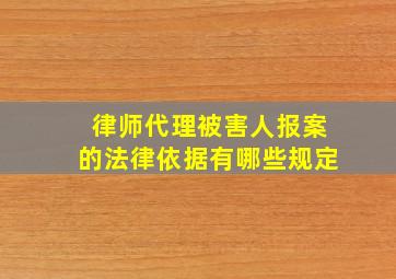 律师代理被害人报案的法律依据有哪些规定