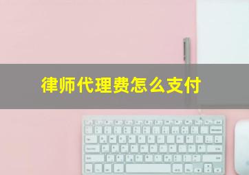 律师代理费怎么支付