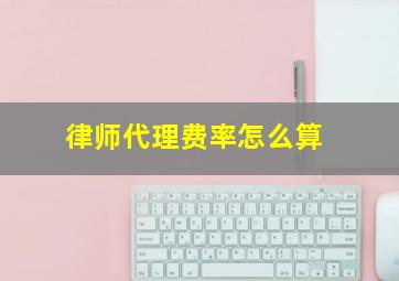 律师代理费率怎么算