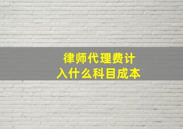 律师代理费计入什么科目成本