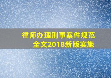 律师办理刑事案件规范全文2018新版实施