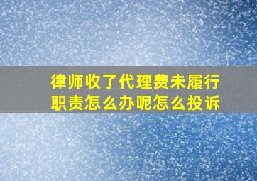 律师收了代理费未履行职责怎么办呢怎么投诉