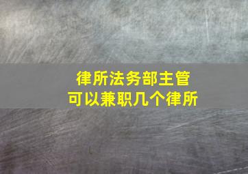 律所法务部主管可以兼职几个律所