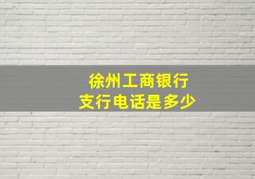 徐州工商银行支行电话是多少