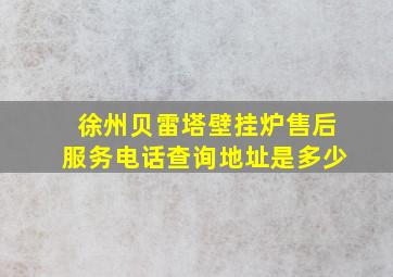 徐州贝雷塔壁挂炉售后服务电话查询地址是多少