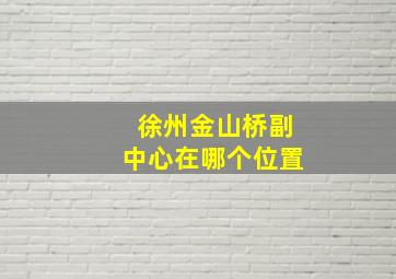 徐州金山桥副中心在哪个位置