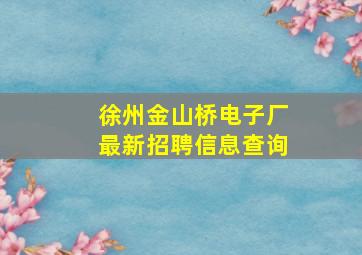 徐州金山桥电子厂最新招聘信息查询