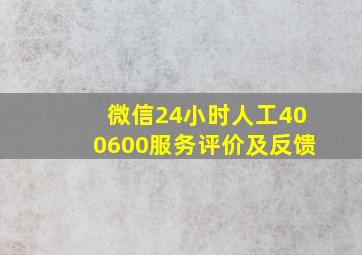 微信24小时人工400600服务评价及反馈