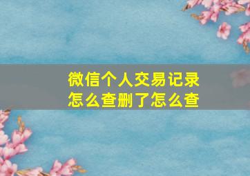 微信个人交易记录怎么查删了怎么查