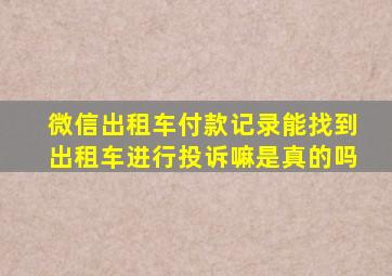 微信出租车付款记录能找到出租车进行投诉嘛是真的吗