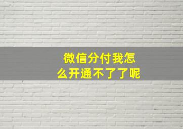 微信分付我怎么开通不了了呢