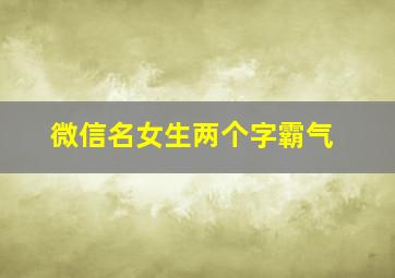 微信名女生两个字霸气