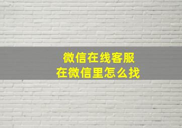 微信在线客服在微信里怎么找