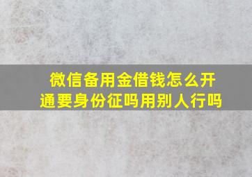 微信备用金借钱怎么开通要身份征吗用别人行吗