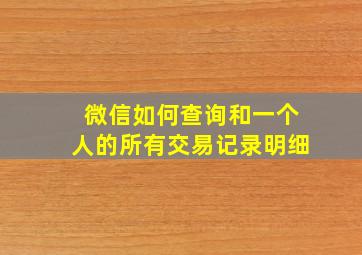 微信如何查询和一个人的所有交易记录明细