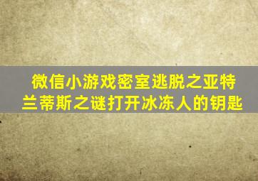 微信小游戏密室逃脱之亚特兰蒂斯之谜打开冰冻人的钥匙