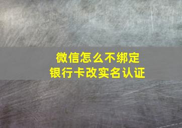 微信怎么不绑定银行卡改实名认证