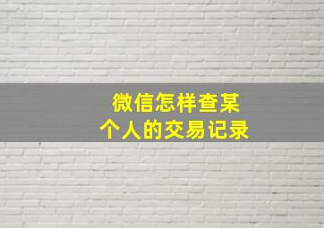 微信怎样查某个人的交易记录