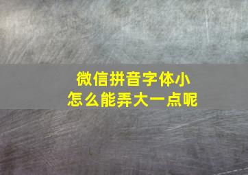 微信拼音字体小怎么能弄大一点呢