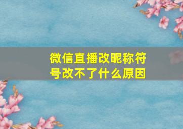 微信直播改昵称符号改不了什么原因