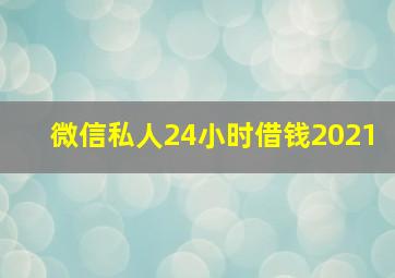 微信私人24小时借钱2021