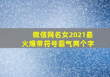 微信网名女2021最火爆带符号霸气两个字