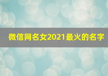 微信网名女2021最火的名字