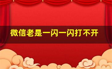 微信老是一闪一闪打不开