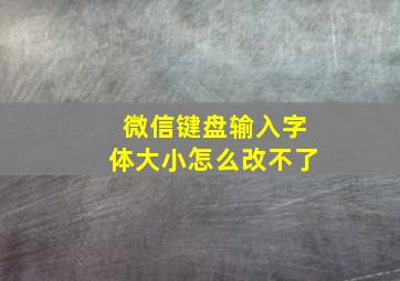 微信键盘输入字体大小怎么改不了