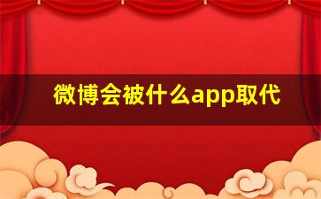 微博会被什么app取代