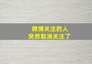 微博关注的人突然取消关注了