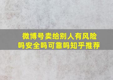 微博号卖给别人有风险吗安全吗可靠吗知乎推荐