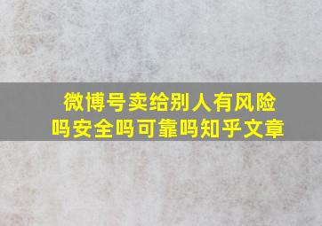 微博号卖给别人有风险吗安全吗可靠吗知乎文章