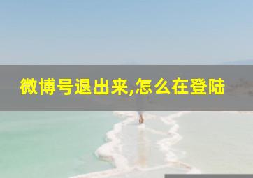 微博号退出来,怎么在登陆