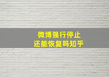 微博强行停止还能恢复吗知乎