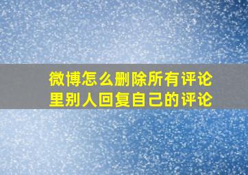 微博怎么删除所有评论里别人回复自己的评论