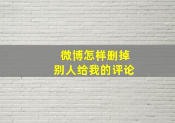 微博怎样删掉别人给我的评论