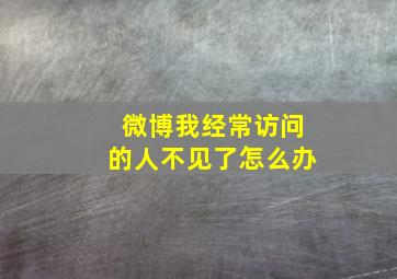 微博我经常访问的人不见了怎么办