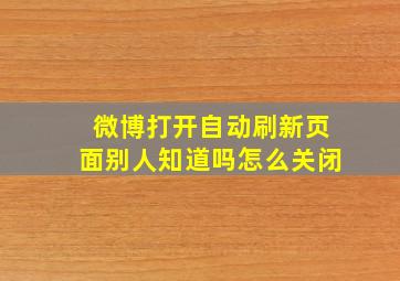 微博打开自动刷新页面别人知道吗怎么关闭