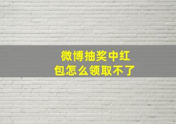 微博抽奖中红包怎么领取不了