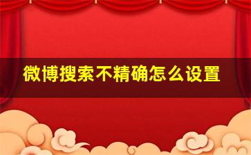 微博搜索不精确怎么设置