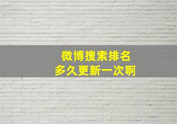 微博搜索排名多久更新一次啊